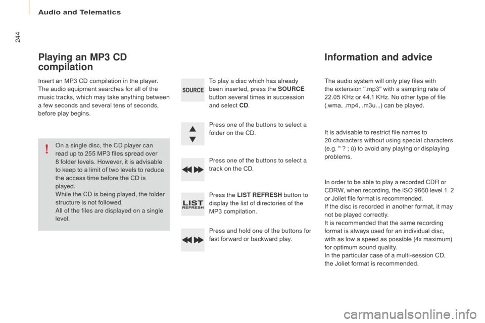 Citroen BERLINGO 2015.5 2.G Owners Manual 244
Berlingo-2-VU_en_Chap10b_Rd45_ed02-2015
The audio system will only play files with 
the extension ".mp3" with a sampling rate of 
22.05  KHz or 44.1 KHz. No other type of file 
(.wma, .mp4, .m3u..