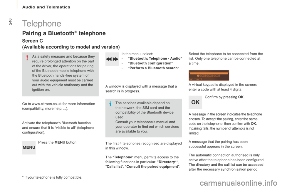 Citroen BERLINGO 2015.5 2.G Owners Manual 246
Berlingo-2-VU_en_Chap10b_Rd45_ed02-2015
Telephone
Pairing a Bluetooth® telephone
Screen C
(Available according to model and version)
As a safety measure and because they 
require prolonged attent