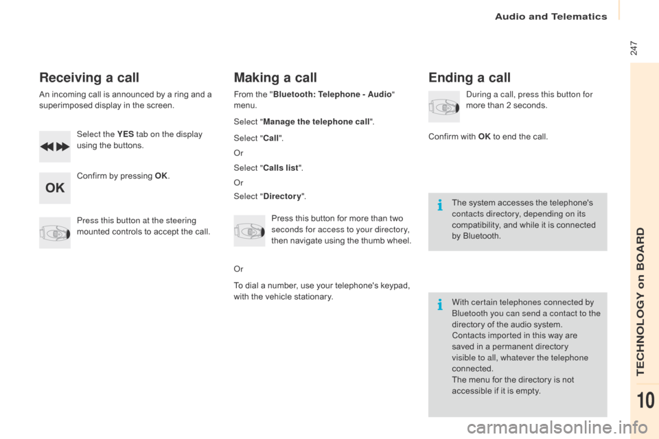 Citroen BERLINGO 2015.5 2.G Owners Manual  247
Berlingo-2-VU_en_Chap10b_Rd45_ed02-2015
Receiving a call
An incoming call is announced by a ring and a 
superimposed display in the screen.Select the YES  tab on the display 
using the buttons.
C