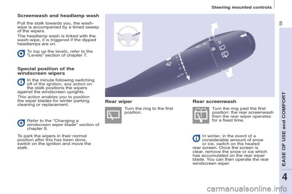 Citroen BERLINGO 2015.5 2.G Repair Manual 59
Berlingo-2-VU_en_Chap04_Ergonomie_ed02-2015
Screenwash and headlamp wash
Pull the stalk towards you, the wash-
wipe is accompanied by a timed sweep 
of the wipers.
The headlamp wash is linked with 