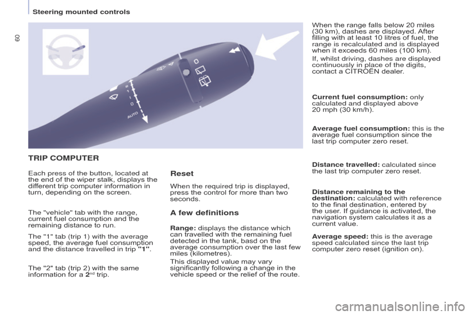 Citroen BERLINGO 2015.5 2.G Repair Manual 60
Berlingo-2-VU_en_Chap04_Ergonomie_ed02-2015
TRIP COMPUTER
A

 few definitions
Range: displays the distance which 
can travelled with the remaining fuel 
detected in the tank, basd on the 
average c