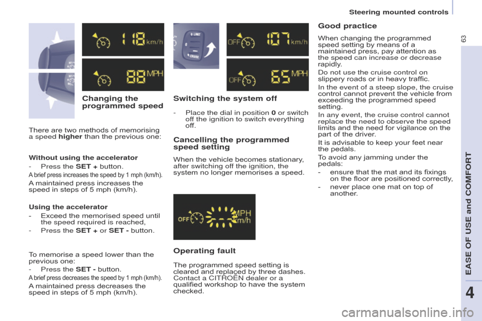 Citroen BERLINGO 2015.5 2.G Repair Manual 63
Berlingo-2-VU_en_Chap04_Ergonomie_ed02-2015
Changing the 
programmed speedSwitching the system off
Operating fault Cancelling the programmed 
speed setting
When the vehicle becomes stationary, 
aft