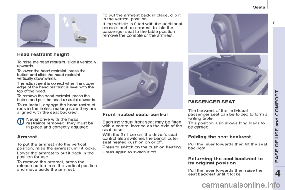 Citroen BERLINGO 2015.5 2.G Owners Manual 75
Berlingo-2-VU_en_Chap04_Ergonomie_ed02-2015
Seats
Berlingo-2-VU_en_Chap04_Ergonomie_ed02-2015
never drive with the head 
restraints removed; they must be 
in place and correctly adjusted.
Armrest F