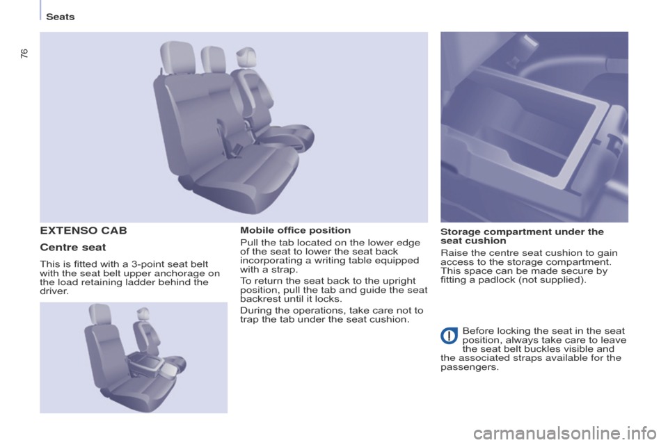 Citroen BERLINGO 2015.5 2.G Owners Manual 76
Berlingo-2-VU_en_Chap04_Ergonomie_ed02-2015
Seats
Berlingo-2-VU_en_Chap04_Ergonomie_ed02-2015
Mobile office position
Pull the tab located on the lower edge 
of the seat to lower the seat back 
inco