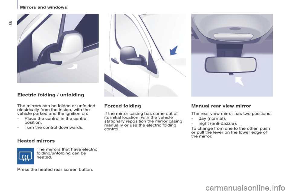 Citroen BERLINGO 2015.5 2.G Manual Online 88
Berlingo-2-VU_en_Chap04_Ergonomie_ed02-2015Berlingo-2-VU_en_Chap04_Ergonomie_ed02-2015
Electric folding / unfolding
Heated mirrors
The mirrors can be folded or unfolded
electrically from the insid Citroen BERLINGO 2015.5 2.G Manual Online 88
Berlingo-2-VU_en_Chap04_Ergonomie_ed02-2015Berlingo-2-VU_en_Chap04_Ergonomie_ed02-2015
Electric folding / unfolding
Heated mirrors
The mirrors can be folded or unfolded
electrically from the insid
