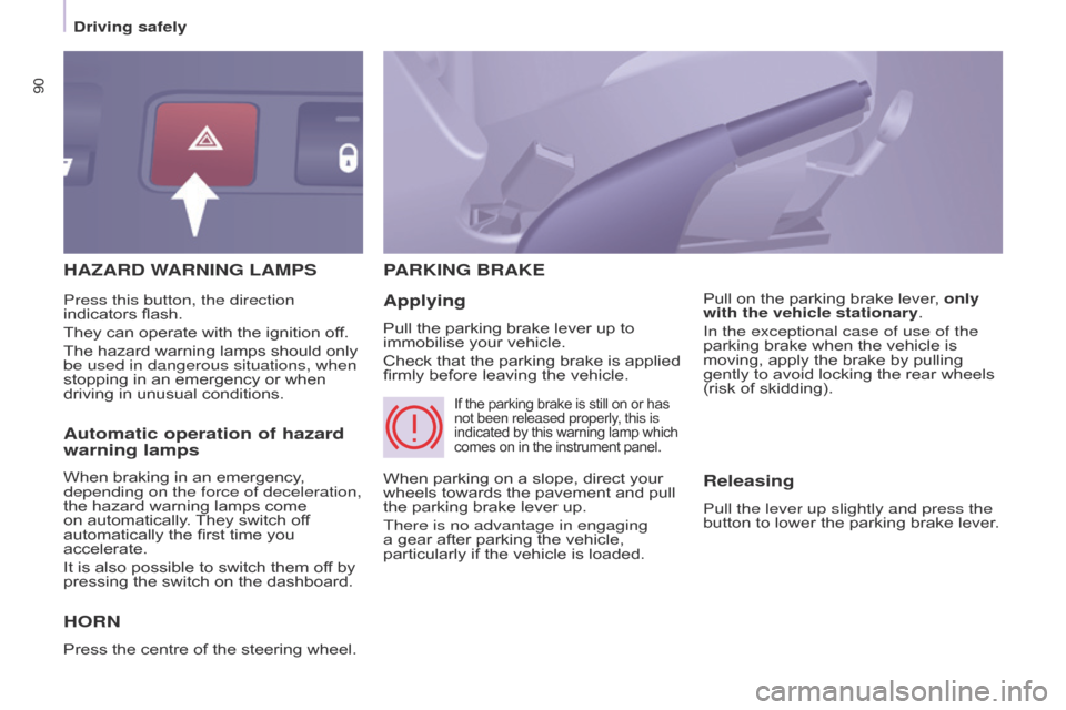 Citroen BERLINGO 2015.5 2.G Owners Manual 90
Driving safely
Berlingo-2-VU_en_Chap05_Securite_ed02-2015
HAZARD WARNING LAMPS
H
ORN
Press the centre of the steering wheel.
PARKING   BRAKE
Applying
Pull the parking brake lever up to 
immobilise 