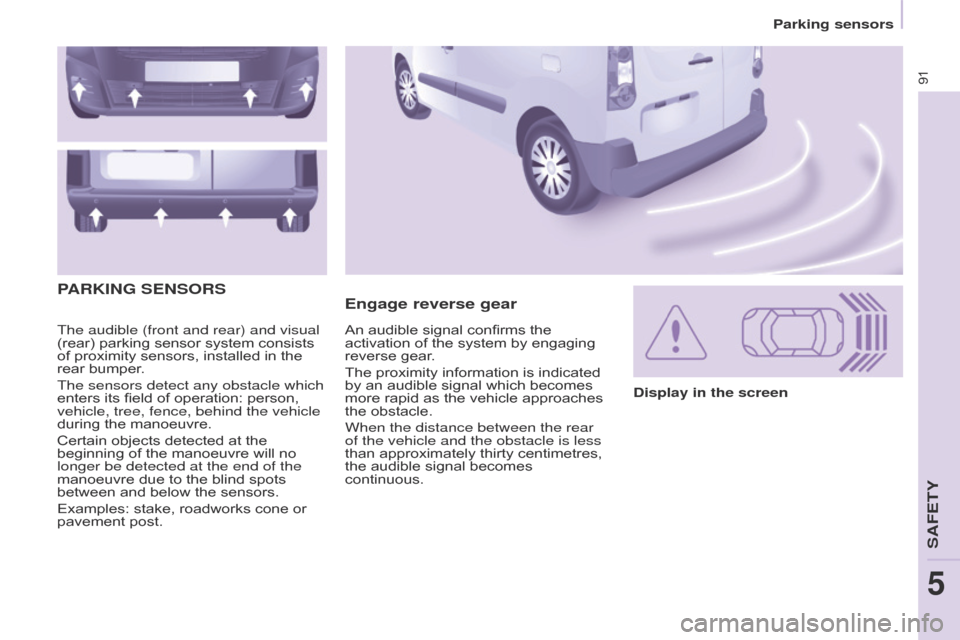Citroen BERLINGO 2015.5 2.G Owners Manual 91
Berlingo-2-VU_en_Chap05_Securite_ed02-2015
The audible (front and rear) and visual 
(rear) parking sensor system consists 
of proximity sensors, installed in the 
rear bumper.
The sensors detect an