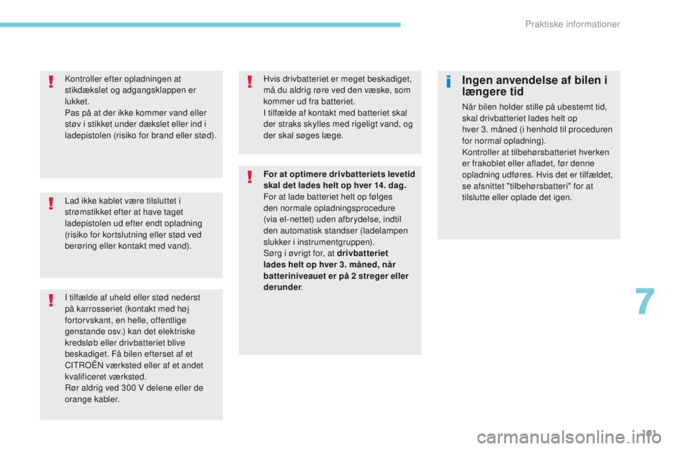 CITROEN C-ZERO 2017 InstruktionsbØger (in Danish) 101
Lad ikke kablet være tilsluttet i
strømstikket efter at have taget
ladepistolen ud efter endt opladning
(risiko for kortslutning eller stød ved
berøring eller kontakt med vand). Kontroller CITROEN C-ZERO 2017 InstruktionsbØger (in Danish) 101
Lad ikke kablet være tilsluttet i
strømstikket efter at have taget
ladepistolen ud efter endt opladning
(risiko for kortslutning eller stød ved
berøring eller kontakt med vand). Kontroller