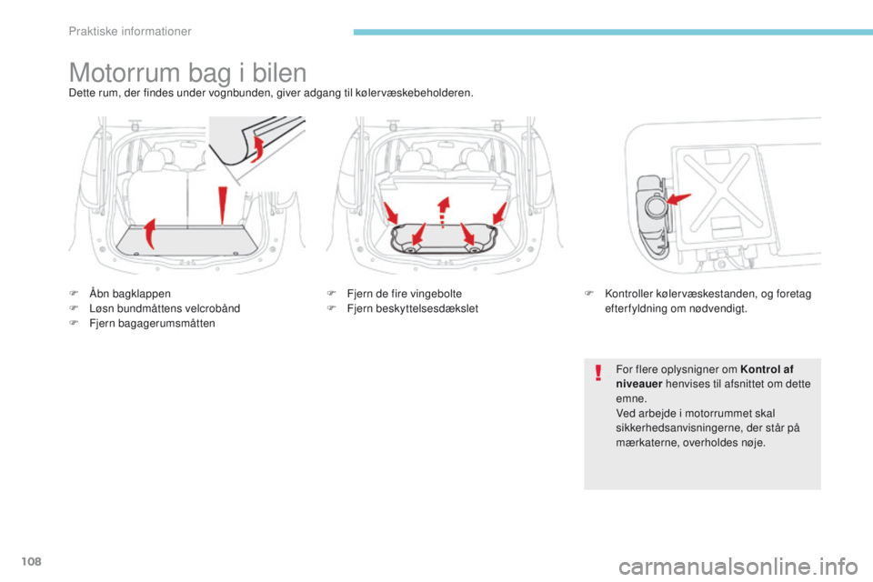 CITROEN C-ZERO 2017 InstruktionsbØger (in Danish) 108
Motorrum bag i bilenDette rum, der findes under vognbunden, giver adgang til kølervæskebeholderen.
F
Å
bn bagklappen
F
L
øsn bundmåttens velcrobånd
F
F
jern bagagerumsmåtten F
F
CITROEN C-ZERO 2017 InstruktionsbØger (in Danish) 108
Motorrum bag i bilenDette rum, der findes under vognbunden, giver adgang til kølervæskebeholderen.
F
Å
bn bagklappen
F
L
øsn bundmåttens velcrobånd
F
F
jern bagagerumsmåtten F
F