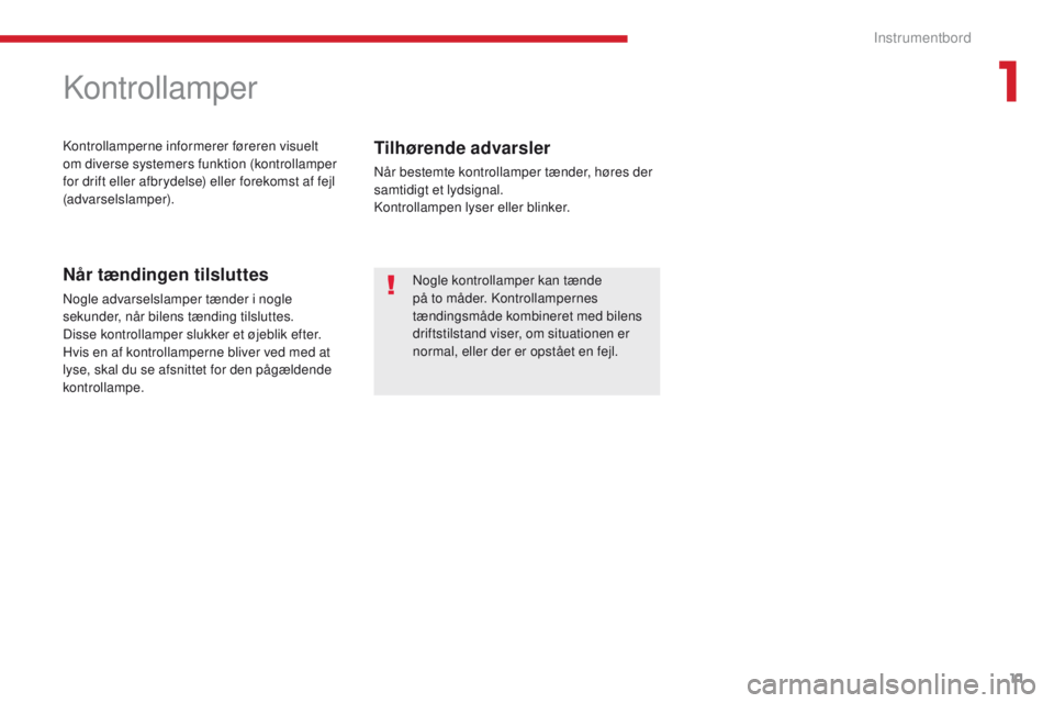 CITROEN C-ZERO 2017 InstruktionsbØger (in Danish) 11
C-Zero_da_Chap01_instruments-de-bord_ed01-2016
Kontrollamper
Kontrollamperne informerer føreren visuelt
om diverse systemers funktion (kontrollamper
for drift eller afbrydelse) eller forekomst a CITROEN C-ZERO 2017 InstruktionsbØger (in Danish) 11
C-Zero_da_Chap01_instruments-de-bord_ed01-2016
Kontrollamper
Kontrollamperne informerer føreren visuelt
om diverse systemers funktion (kontrollamper
for drift eller afbrydelse) eller forekomst a