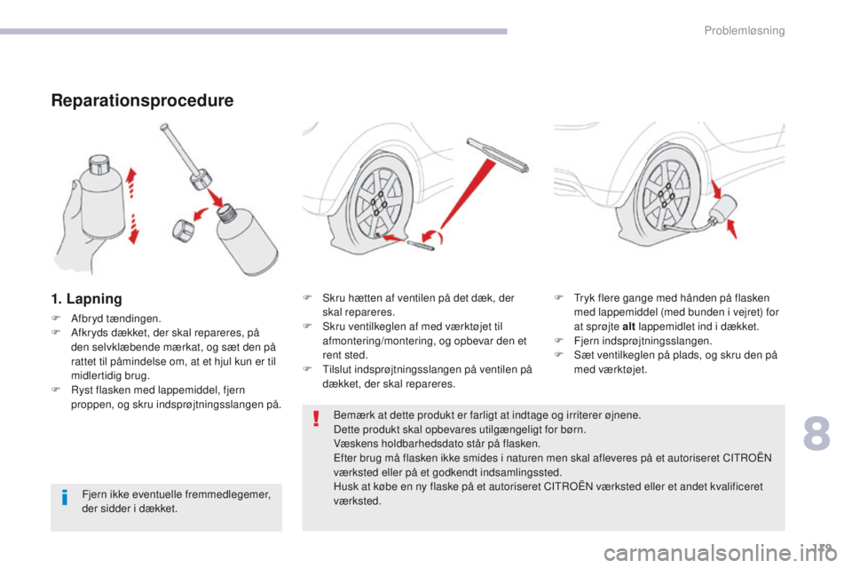 CITROEN C-ZERO 2017 InstruktionsbØger (in Danish) 119
C-Zero_da_Chap08_en-cas-de-panne_ed01-2016
Reparationsprocedure
1. Lapning
F Afbryd tændingen.
F A fkryds dækket, der skal repareres, på
den selvklæbende mærkat, og sæt den på
rattet til CITROEN C-ZERO 2017 InstruktionsbØger (in Danish) 119
C-Zero_da_Chap08_en-cas-de-panne_ed01-2016
Reparationsprocedure
1. Lapning
F Afbryd tændingen.
F A fkryds dækket, der skal repareres, på
den selvklæbende mærkat, og sæt den på
rattet til