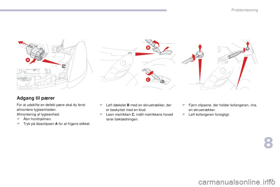 CITROEN C-ZERO 2017 InstruktionsbØger (in Danish) 127
C-Zero_da_Chap08_en-cas-de-panne_ed01-2016
F Løft dækslet B med en skruetrækker, der er beskyttet med en klud.
F
L
øsn møtrikken C , indtil møtrikkens hoved
rører beklædningen. F
F je CITROEN C-ZERO 2017 InstruktionsbØger (in Danish) 127
C-Zero_da_Chap08_en-cas-de-panne_ed01-2016
F Løft dækslet B med en skruetrækker, der er beskyttet med en klud.
F
L
øsn møtrikken C , indtil møtrikkens hoved
rører beklædningen. F
F je