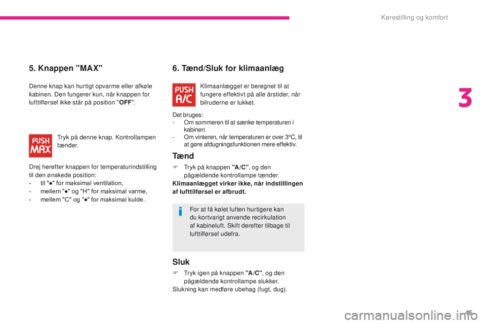 CITROEN C-ZERO 2017 InstruktionsbØger (in Danish) 45
C-Zero_da_Chap03_ergonomie-et-confort_ed01-2016
6. Tænd/Sluk for klimaanlæg
Tæ n d
F Tryk på knappen "A /C ", og den
pågældende kontrollampe tænder.
Klimaanlægget virker ikke, når CITROEN C-ZERO 2017 InstruktionsbØger (in Danish) 45
C-Zero_da_Chap03_ergonomie-et-confort_ed01-2016
6. Tænd/Sluk for klimaanlæg
Tæ n d
F Tryk på knappen "A /C ", og den
pågældende kontrollampe tænder.
Klimaanlægget virker ikke, når