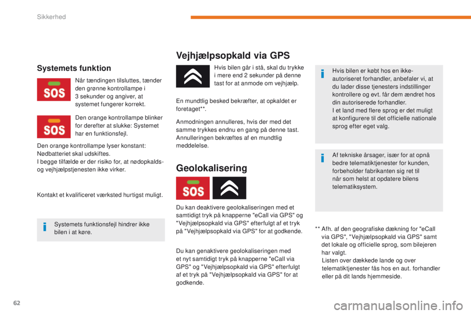 CITROEN C-ZERO 2017 InstruktionsbØger (in Danish) 62
C-Zero_da_Chap05_securite_ed01-2016
Vejhjælpsopkald via GPS
Du kan genaktivere geolokaliseringen med
et nyt samtidigt tryk på knapperne "eCall via
GPS" og " Vejhjælpsopkald via GPS CITROEN C-ZERO 2017 InstruktionsbØger (in Danish) 62
C-Zero_da_Chap05_securite_ed01-2016
Vejhjælpsopkald via GPS
Du kan genaktivere geolokaliseringen med
et nyt samtidigt tryk på knapperne "eCall via
GPS" og " Vejhjælpsopkald via GPS