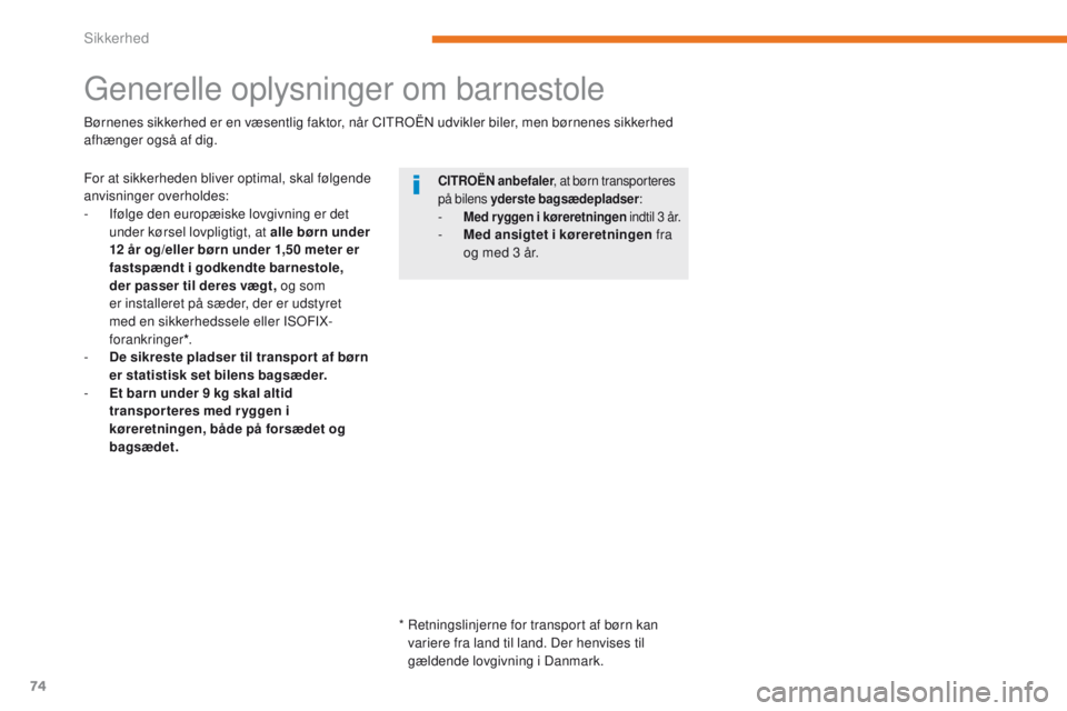 CITROEN C-ZERO 2017  InstruktionsbØger (in Danish) 74
C-Zero_da_Chap05_securite_ed01-2016
Generelle oplysninger om barnestole
For at sikkerheden bliver optimal, skal følgende 
anvisninger overholdes:
- 
I
 følge den europæiske lovgivning er det 
un