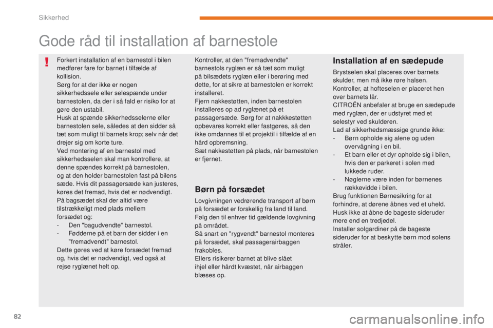 CITROEN C-ZERO 2017 InstruktionsbØger (in Danish) 82
C-Zero_da_Chap05_securite_ed01-2016
Forkert installation af en barnestol i bilen
medfører fare for barnet i tilfælde af
kollision.
Sørg for at der ikke er nogen
sikkerhedssele eller selespæn CITROEN C-ZERO 2017 InstruktionsbØger (in Danish) 82
C-Zero_da_Chap05_securite_ed01-2016
Forkert installation af en barnestol i bilen
medfører fare for barnet i tilfælde af
kollision.
Sørg for at der ikke er nogen
sikkerhedssele eller selespæn
