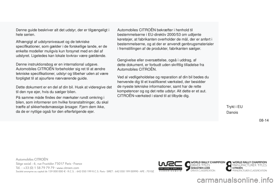 CITROEN C-ZERO 2016  InstruktionsbØger (in Danish) 08-14
C-zero_da_Chap14_Couv-fin_ed01-2014
Denne guide beskriver alt det udstyr, der er tilgængeligt i 
hele serien.Automobiles CI
tro Ë n  bekræfter i henhold til 
bestemmelserne i E u -direktiv 20