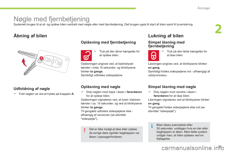 CITROEN C-ZERO 2014  InstruktionsbØger (in Danish) 2
Åbninger
31
  Systemet bruges til at af- og oplåse bilen centralt med nøgle eller med fjernbetjening. Det bruges også til star t af bilen samt til tyverisikring. 
 
 
 
 
 
 
 
 
 
Nøgle med fj