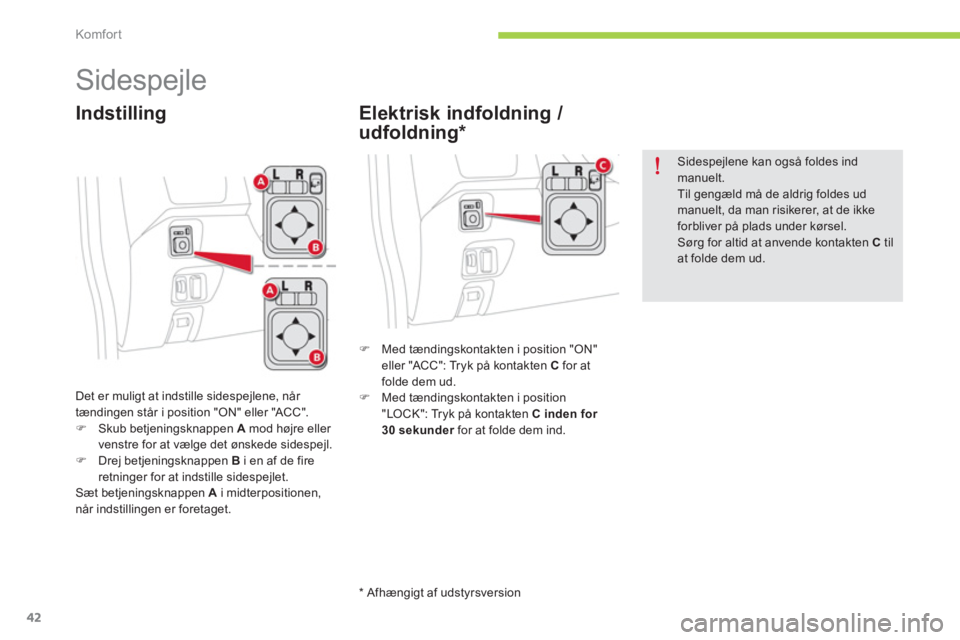 CITROEN C-ZERO 2014  InstruktionsbØger (in Danish) Komfor t
42
   
 
 
 
 
Sidespejle 
Det er muligt at indstille sidespejlene, når 
tændingen står i position "ON" eller "ACC". �)Skub betjeningsknappen  A   mod højre eller 
venstre for at vælge d