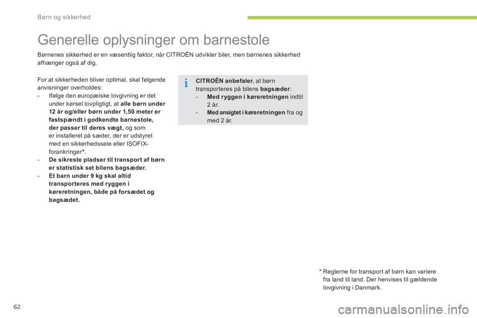 CITROEN C-ZERO 2014  InstruktionsbØger (in Danish) Børn og sikkerhed
62
   
 
 
 
 
 
 
 
 
 
 
Generelle oplysninger om barnestole 
For at sikkerheden bliver optimal, skal følgende anvisninger overholdes:
-  Ifølge den europæiske lovgivning er de