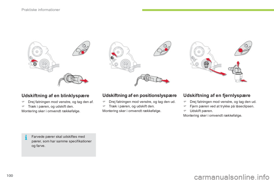 CITROEN C-ZERO 2011  InstruktionsbØger (in Danish) i
Praktiske informationer
100
   
Udskiftning af en positionslyspære
�) 
 Drej fatningen mod venstre, og tag den ud. �) 
  Træk i pæren, og udskift den.
  Montering sker i omvendt rækkefølge.  
 