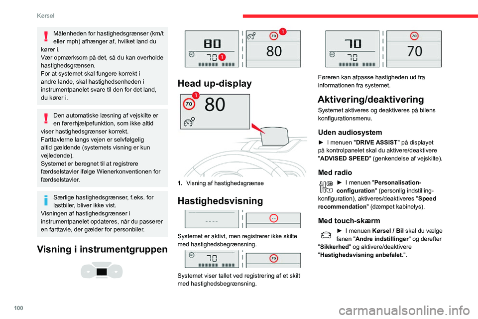 CITROEN C3 AIRCROSS 2021  InstruktionsbØger (in Danish) 100
Kørsel
Målenheden for hastighedsgrænser (km/t 
eller mph) afhænger af, hvilket land du 
kører i.
Vær opmærksom på det, så du kan overholde 
hastighedsgrænsen.
For at systemet skal funger