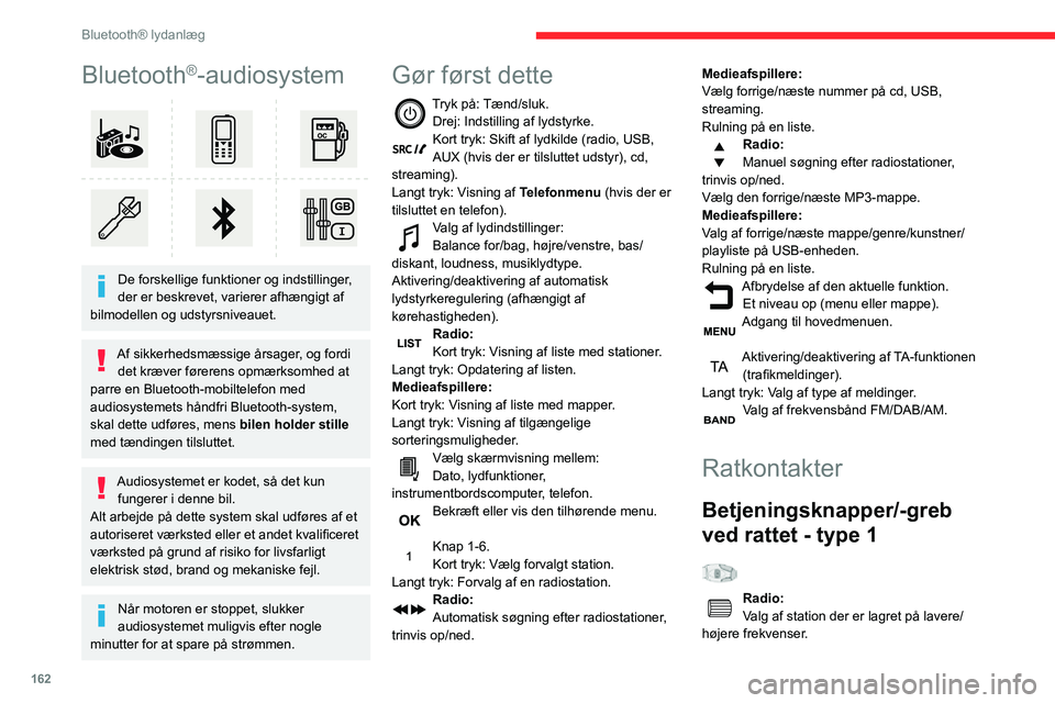 CITROEN C3 AIRCROSS 2021  InstruktionsbØger (in Danish) 162
Bluetooth® lydanlæg
Bluetooth®-audiosystem 
 
De forskellige funktioner og indstillinger, 
der er beskrevet, varierer afhængigt af 
bilmodellen og udstyrsniveauet.
Af sikkerhedsmæssige årsag