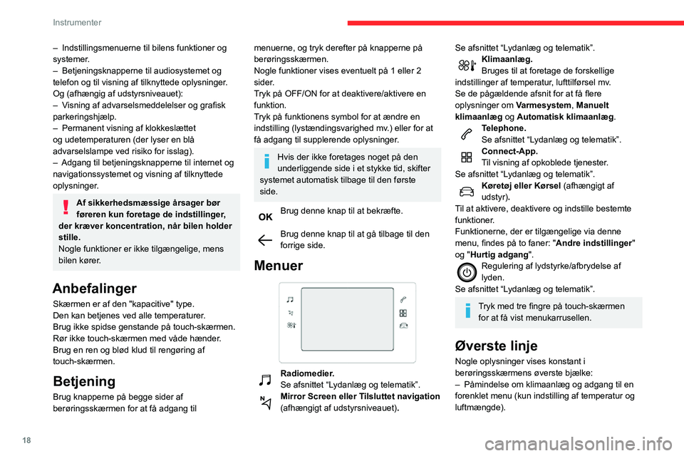 CITROEN C3 AIRCROSS 2021  InstruktionsbØger (in Danish) 18
Instrumenter
– Påmindelse om oplysninger fra menuerne  RadioMedier og Telefon 
og navigationsvejledning (afhængigt af 
udstyrsniveauet).
–  Beskedzone (SMS og E-mail) afhængigt af udstyr).�