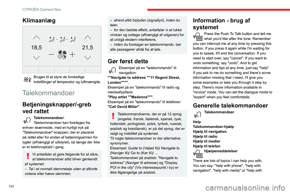 CITROEN C3 AIRCROSS 2021  InstruktionsbØger (in Danish) 190
CITROËN Connect Nav
radio". For an overview on how to use voice controls, you can say "help with voice controls". Talekommandoer 
Set dialogue mode as <...> 
Hjælpemeddelelser 
Vælg