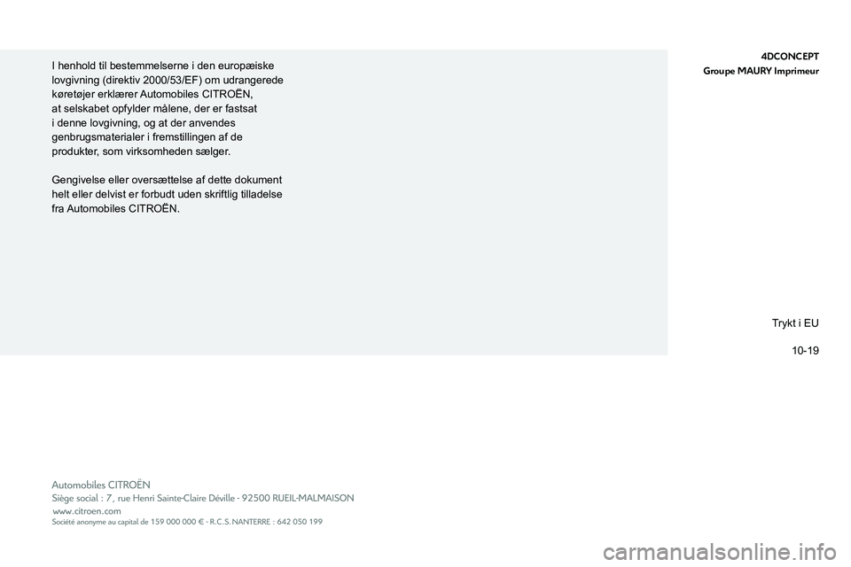 CITROEN C3 AIRCROSS 2021 InstruktionsbØger (in Danish)
4DCONCEPT
Groupe MAURY Imprimeur
I henhold til bestemmelserne i den europæiske
lovgivning (direktiv 2000/53/EF) om udrangerede
køretøjer erklærer Automobiles CITROËN,
at selskabet opfylde CITROEN C3 AIRCROSS 2021 InstruktionsbØger (in Danish)
4DCONCEPT
Groupe MAURY Imprimeur
I henhold til bestemmelserne i den europæiske
lovgivning (direktiv 2000/53/EF) om udrangerede
køretøjer erklærer Automobiles CITROËN,
at selskabet opfylde