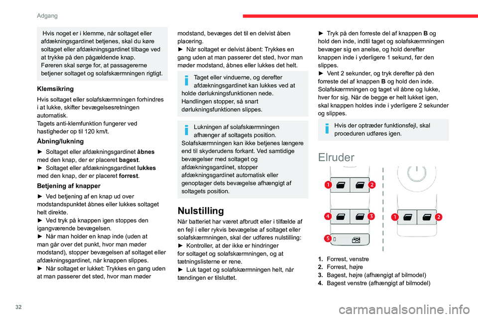 CITROEN C3 AIRCROSS 2021  InstruktionsbØger (in Danish) 32
Adgang
 Hvis noget er i klemme, når soltaget eller 
afdækningsgardinet betjenes, skal du køre 
soltaget eller afdækningsgardinet tilbage ved 
at trykke på den pågældende knap.
Føreren skal 