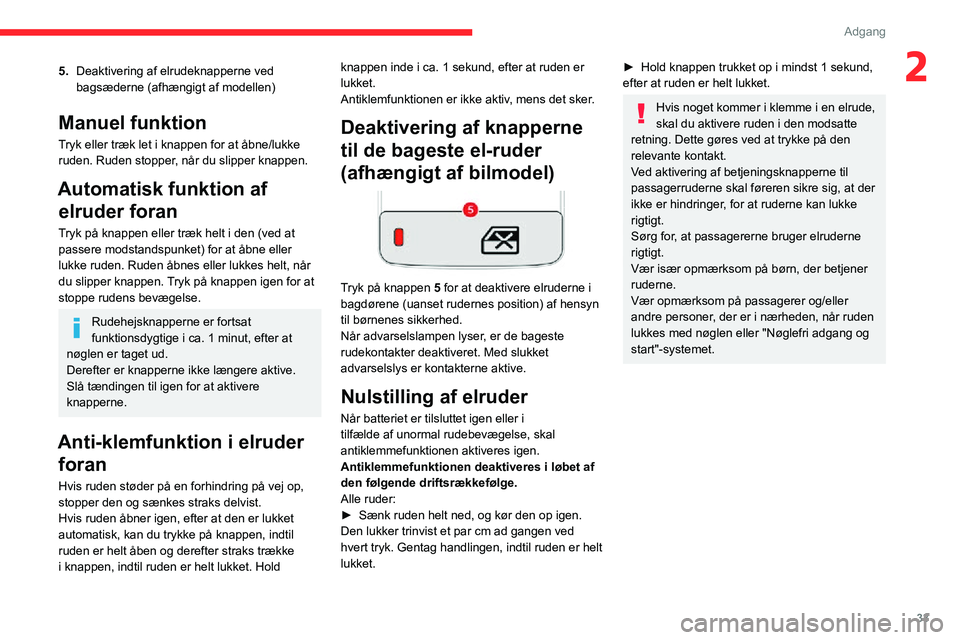 CITROEN C3 AIRCROSS 2021  InstruktionsbØger (in Danish) 33
Adgang
25.Deaktivering af elrudeknapperne ved 
bagsæderne (afhængigt af modellen)
Manuel funktion
Tryk eller træk let i knappen for at åbne/lukke 
ruden. Ruden stopper, når du slipper knappen.