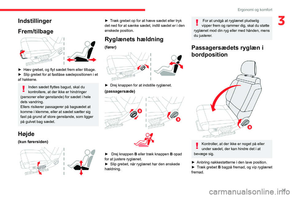 CITROEN C3 AIRCROSS 2021 InstruktionsbØger (in Danish) 35
Ergonomi og komfort
3Indstillinger
Frem/tilbage
► Hæv grebet, og flyt sædet frem eller tilbage.► Slip grebet for at fastlåse sædepositionen i et af hakkene.
Inden sædet flyttes bagud, CITROEN C3 AIRCROSS 2021 InstruktionsbØger (in Danish) 35
Ergonomi og komfort
3Indstillinger
Frem/tilbage
► Hæv grebet, og flyt sædet frem eller tilbage.► Slip grebet for at fastlåse sædepositionen i et af hakkene.
Inden sædet flyttes bagud,