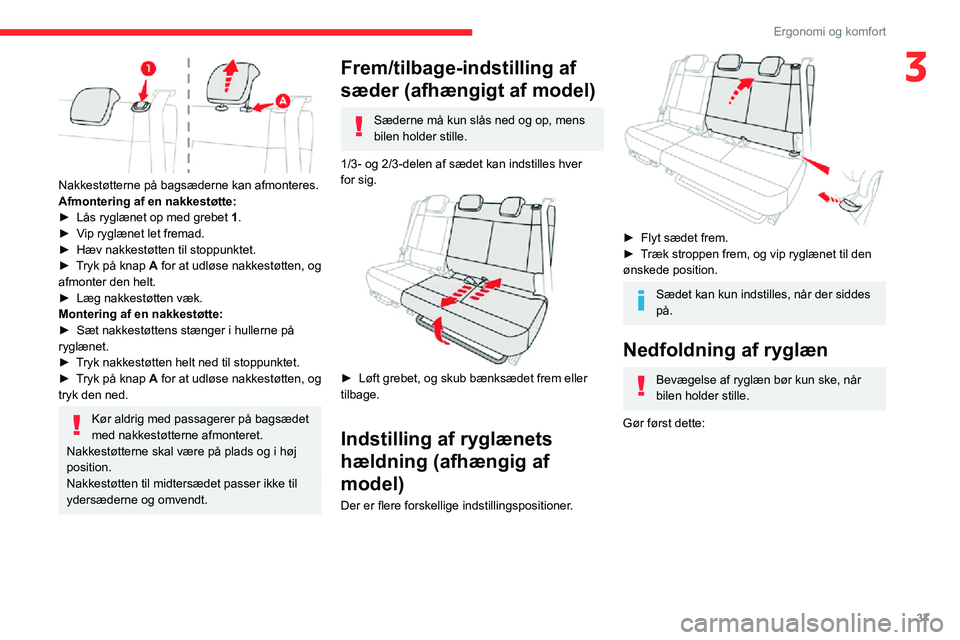 CITROEN C3 AIRCROSS 2021  InstruktionsbØger (in Danish) 37
Ergonomi og komfort
3
 
Nakkestøtterne på bagsæderne kan afmonteres.
Afmontering af en nakkestøtte:
► Lås ryglænet op med grebet 1.► Vip ryglænet let fremad.► Hæv nakkestøtten til st