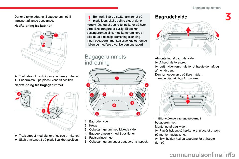 CITROEN C3 AIRCROSS 2021  InstruktionsbØger (in Danish) 49
Ergonomi og komfort
3Der er direkte adgang til bagagerummet til 
transport af lange genstande.
Nedfældning fra kabinen 
 
► Træk strop 1 mod dig for at udløse armlænet.► Før armlæn 3 på 