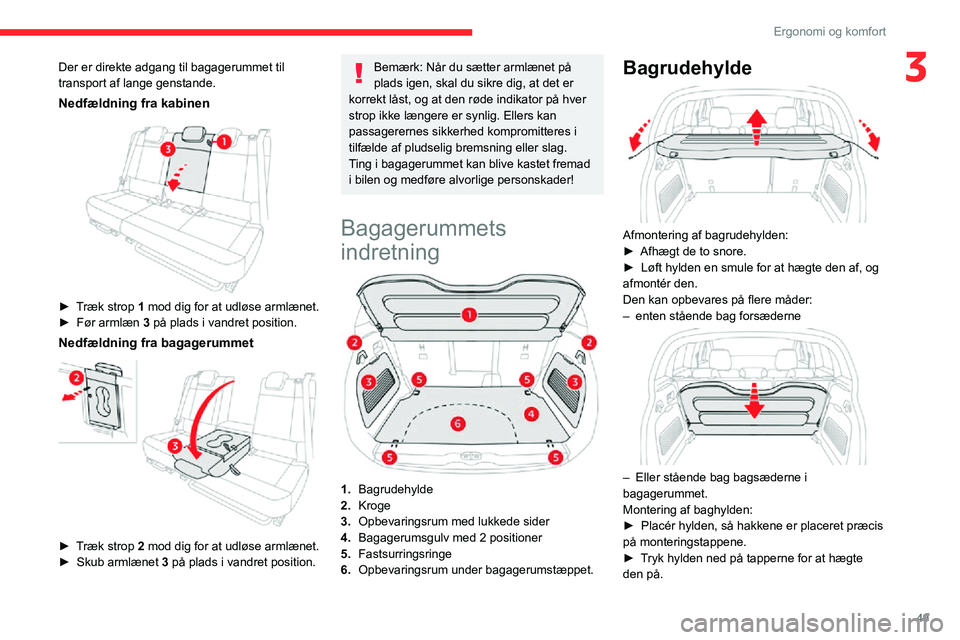 CITROEN C3 AIRCROSS 2021  InstruktionsbØger (in Danish) 49
Ergonomi og komfort
3Der er direkte adgang til bagagerummet til 
transport af lange genstande.
Nedfældning fra kabinen 
 
► Træk strop 1 mod dig for at udløse armlænet.► Før armlæn 3 på 