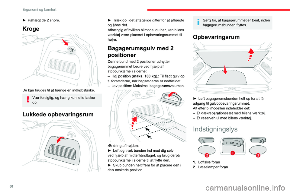 CITROEN C3 AIRCROSS 2021  InstruktionsbØger (in Danish) 50
Ergonomi og komfort
► Påhægt de 2 snore.
Kroge 
 
De kan bruges til at hænge en indkøbstaske.
Vær forsigtig, og hæng kun lette tasker 
op.
Lukkede opbevaringsrum 
 
► Træk op i det aftag