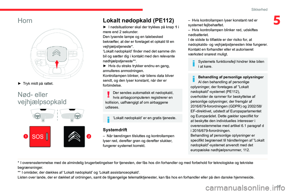 CITROEN C3 AIRCROSS 2021 InstruktionsbØger (in Danish) 63
Sikkerhed
5Horn
► Tryk midt på rattet.
Nød- eller
vejhjælpsopkald
* I overensstemmelse med de almindelig brugerbetingelser for tjenesten, der fås hos din\
forhandler og med forbeh CITROEN C3 AIRCROSS 2021 InstruktionsbØger (in Danish) 63
Sikkerhed
5Horn
► Tryk midt på rattet.
Nød- eller
vejhjælpsopkald
* I overensstemmelse med de almindelig brugerbetingelser for tjenesten, der fås hos din\
forhandler og med forbeh