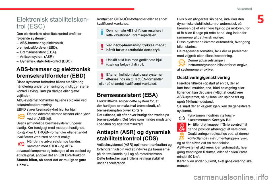 CITROEN C3 AIRCROSS 2021  InstruktionsbØger (in Danish) 65
Sikkerhed
5Elektronisk stabilitetskon-
trol (ESC)
Den elektroniske stabilitetskontrol omfatter 
følgende systemer:
– ABS-bremser og elektronisk bremsekraftfordeler (EBD).– Bremseassistent (EBA