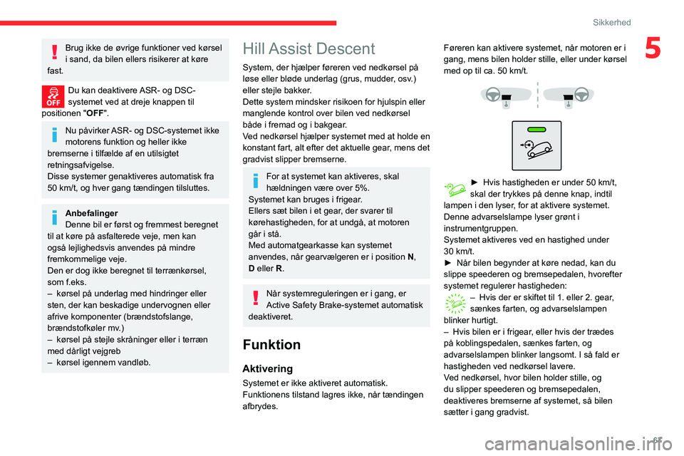 CITROEN C3 AIRCROSS 2021 InstruktionsbØger (in Danish) 67
Sikkerhed
5Brug ikke de øvrige funktioner ved kørsel
i sand, da bilen ellers risikerer at køre
fast.
Du kan deaktivere ASR- og DSC-systemet ved at dreje knappen til
positionen " OFF". CITROEN C3 AIRCROSS 2021 InstruktionsbØger (in Danish) 67
Sikkerhed
5Brug ikke de øvrige funktioner ved kørsel
i sand, da bilen ellers risikerer at køre
fast.
Du kan deaktivere ASR- og DSC-systemet ved at dreje knappen til
positionen " OFF".
