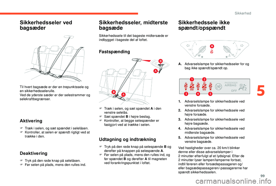CITROEN C3 AIRCROSS 2019 InstruktionsbØger (in Danish) 99
Sikkerhedsseler ved
bagsæder
Aktivering
F Træk i selen, og sæt spændet i selelåsen.
F K ontroller, at selen er spændt rigtigt ved at
trække i den.
Deaktivering
F Tryk på den røde knap p CITROEN C3 AIRCROSS 2019 InstruktionsbØger (in Danish) 99
Sikkerhedsseler ved
bagsæder
Aktivering
F Træk i selen, og sæt spændet i selelåsen.
F K ontroller, at selen er spændt rigtigt ved at
trække i den.
Deaktivering
F Tryk på den røde knap p