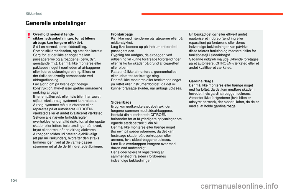 CITROEN C3 AIRCROSS 2019  InstruktionsbØger (in Danish) 104
Generelle anbefalinger
Overhold nedenstående 
sikkerhedsanbefalinger, for at bilens 
airbags kan fungere effektivt.
Sid i en normal, opret siddestilling.
Spænd sikkerhedsselen, og sæt den korre