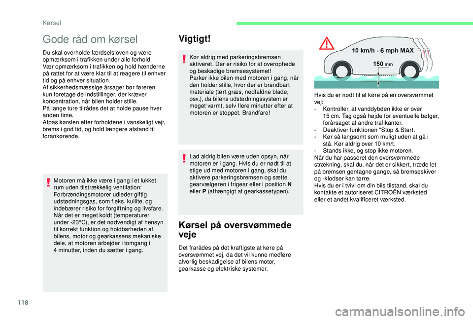 CITROEN C3 AIRCROSS 2019  InstruktionsbØger (in Danish) 118
Gode råd om kørsel
Du skal overholde færdselsloven og være 
opmærksom i trafikken under alle forhold.
Vær opmærksom i trafikken og hold hænderne 
på rattet for at være klar til at reager