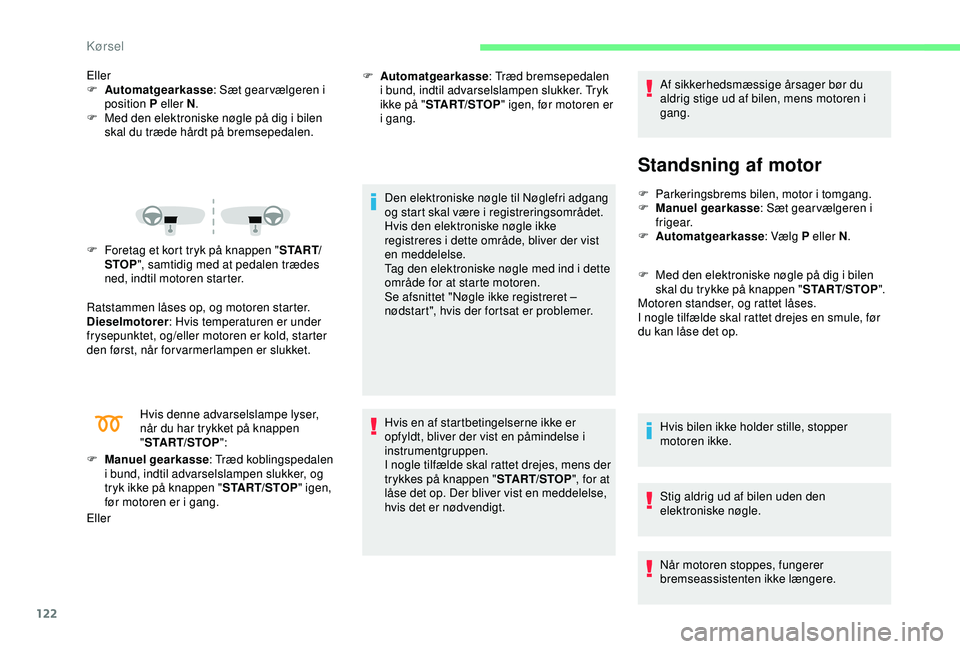 CITROEN C3 AIRCROSS 2019 InstruktionsbØger (in Danish) 122
Eller
F A utomatgearkasse : Sæt gear vælgeren i
position P eller N .
F
M
ed den elektroniske nøgle på dig i bilen
skal du træde hårdt på bremsepedalen.
F
F
oretag et kort tryk på k CITROEN C3 AIRCROSS 2019 InstruktionsbØger (in Danish) 122
Eller
F A utomatgearkasse : Sæt gear vælgeren i
position P eller N .
F
M
ed den elektroniske nøgle på dig i bilen
skal du træde hårdt på bremsepedalen.
F
F
oretag et kort tryk på k