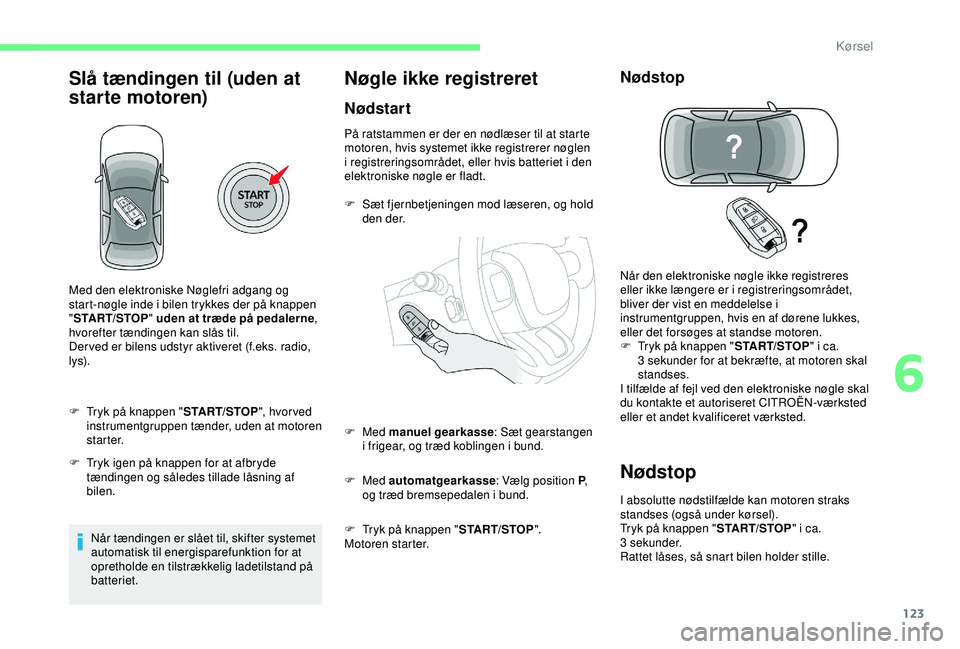 CITROEN C3 AIRCROSS 2019 InstruktionsbØger (in Danish) 123
Slå tændingen til (uden at
starte motoren)
F Tryk på knappen "START/STOP", hvor ved
instrumentgruppen tænder, uden at motoren
s t a r t e r.
F
T
ryk igen på knappen for at afbry CITROEN C3 AIRCROSS 2019 InstruktionsbØger (in Danish) 123
Slå tændingen til (uden at
starte motoren)
F Tryk på knappen "START/STOP", hvor ved
instrumentgruppen tænder, uden at motoren
s t a r t e r.
F
T
ryk igen på knappen for at afbry