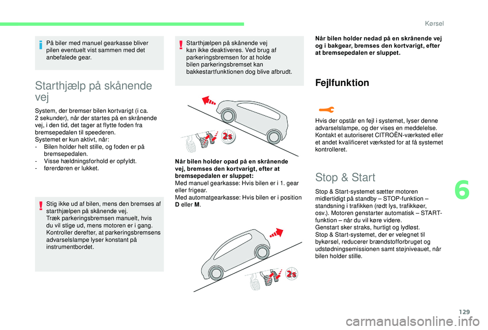 CITROEN C3 AIRCROSS 2019 InstruktionsbØger (in Danish) 129
På biler med manuel gearkasse bliver
pilen eventuelt vist sammen med det
anbefalede gear.
Starthjælp på skånende
vej
System, der bremser bilen kortvarigt (i ca.
2 sekunder), når der star CITROEN C3 AIRCROSS 2019 InstruktionsbØger (in Danish) 129
På biler med manuel gearkasse bliver
pilen eventuelt vist sammen med det
anbefalede gear.
Starthjælp på skånende
vej
System, der bremser bilen kortvarigt (i ca.
2 sekunder), når der star