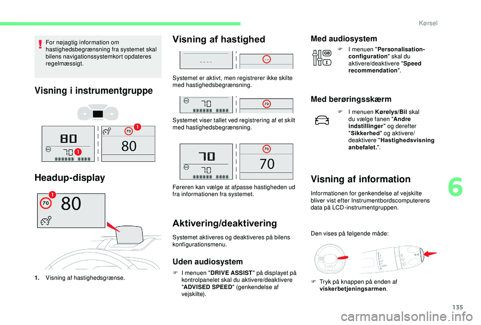 CITROEN C3 AIRCROSS 2019 InstruktionsbØger (in Danish) 135
For nøjagtig information om
hastighedsbegrænsning fra systemet skal
bilens navigationssystemkort opdateres
regelmæssigt.
Visning i instrumentgruppe
Head up-display
1.Visning af hastighedsgrà CITROEN C3 AIRCROSS 2019 InstruktionsbØger (in Danish) 135
For nøjagtig information om
hastighedsbegrænsning fra systemet skal
bilens navigationssystemkort opdateres
regelmæssigt.
Visning i instrumentgruppe
Head up-display
1.Visning af hastighedsgrÃ