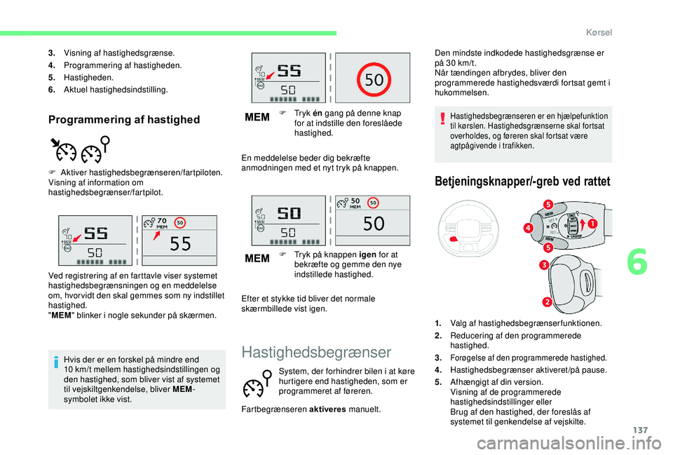 CITROEN C3 AIRCROSS 2019  InstruktionsbØger (in Danish) 137
Programmering af hastighed
3.Visning af hastighedsgrænse.
4. Programmering af hastigheden.
5. Hastigheden.
6. Aktuel hastighedsindstilling.
F
 
A
 ktiver hastighedsbegrænseren/fartpiloten.
Visni