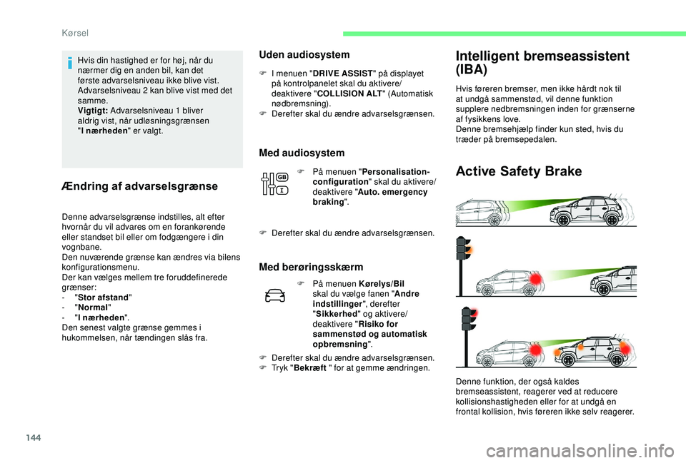 CITROEN C3 AIRCROSS 2019 InstruktionsbØger (in Danish) 144
Hvis din hastighed er for høj, når du
nærmer dig en anden bil, kan det
første advarselsniveau ikke blive vist.
Advarselsniveau 2 kan blive vist med det
samme.
Vigtigt: Advarselsniveau 1 bl CITROEN C3 AIRCROSS 2019 InstruktionsbØger (in Danish) 144
Hvis din hastighed er for høj, når du
nærmer dig en anden bil, kan det
første advarselsniveau ikke blive vist.
Advarselsniveau 2 kan blive vist med det
samme.
Vigtigt: Advarselsniveau 1 bl
