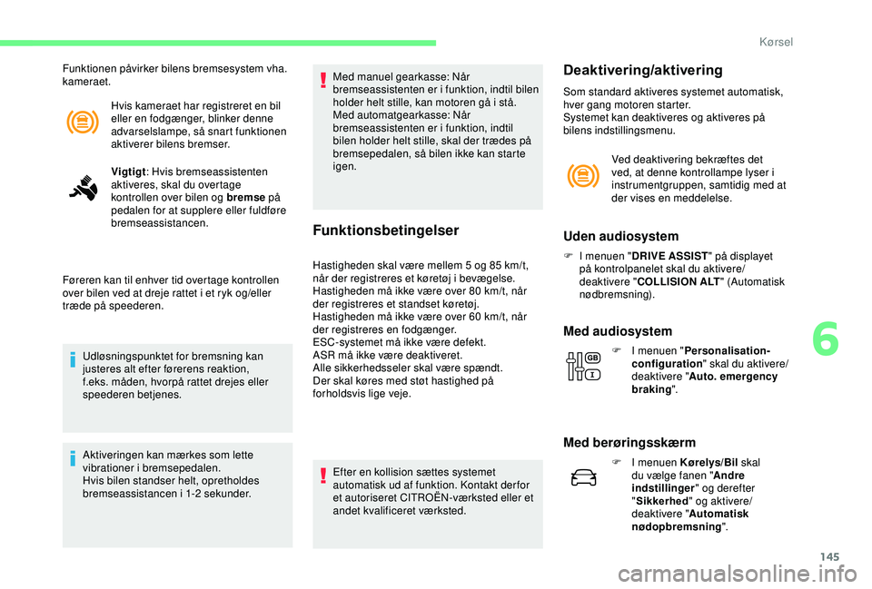 CITROEN C3 AIRCROSS 2019 InstruktionsbØger (in Danish) 145
Hvis kameraet har registreret en bil
eller en fodgænger, blinker denne
advarselslampe, så snart funktionen
aktiverer bilens bremser.
Funktionen påvirker bilens bremsesystem vha.
kameraet.
V CITROEN C3 AIRCROSS 2019 InstruktionsbØger (in Danish) 145
Hvis kameraet har registreret en bil
eller en fodgænger, blinker denne
advarselslampe, så snart funktionen
aktiverer bilens bremser.
Funktionen påvirker bilens bremsesystem vha.
kameraet.
V